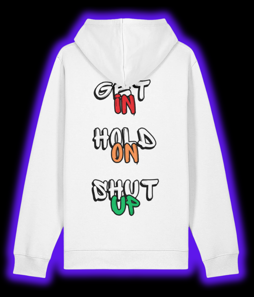 Get In, Hold On, Shut Up Hoodie -  Ice White